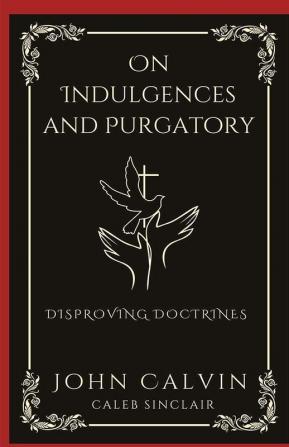 On Indulgences and Purgatory: Disproving Doctrines (Grapevine Press)