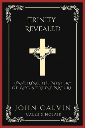 Trinity Revealed: Unveiling the Mystery of God's Triune Nature (Grapevine Press)