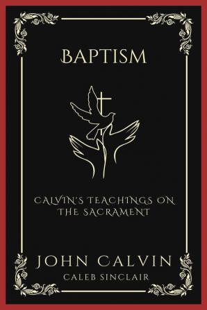 Baptism Calvin's Teachings on the Sacrament