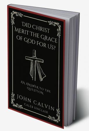 Did Christ Merit The Grace of God For Us?: An Answer to the Question