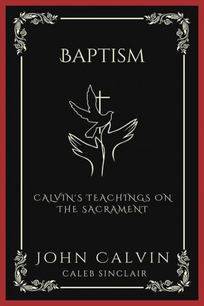 Baptism: Calvin's Teachings on the Sacrament