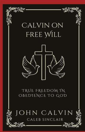 Calvin on Free Will: True Freedom in Obedience to God (Grapevine Press)