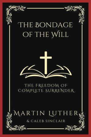 The Bondage of the Will: The Freedom of Complete Surrender