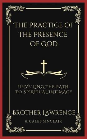 The Practice of the Presence of God: Unveiling the Path to Spiritual Intimacy