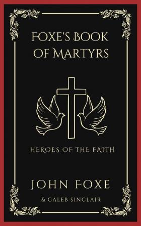 Foxe's Book of Martyrs: Heroes of the Faith