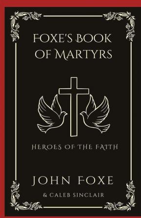 Foxe's Book of Martyrs: Heroes of the Faith