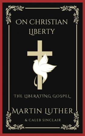 On Christian Liberty: The Liberating Gospel