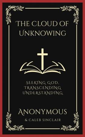 The Cloud of Unknowing: Seeking God Transcending Understanding