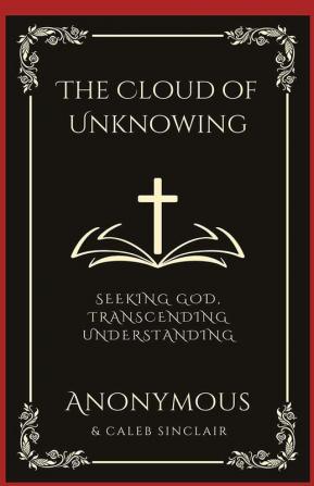 The Cloud of Unknowing: Seeking God Transcending Understanding