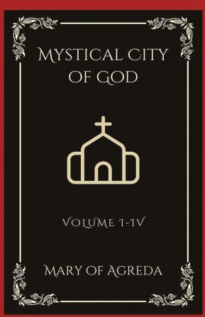 Mystical City of God: Volume I-IV