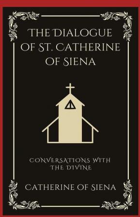 The Dialogue of St. Catherine of Siena: Conversations with the Divine