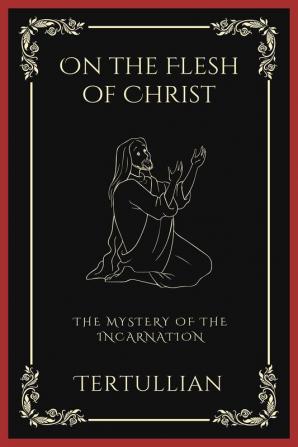 On the Flesh of Christ The Mystery of the Incarnation