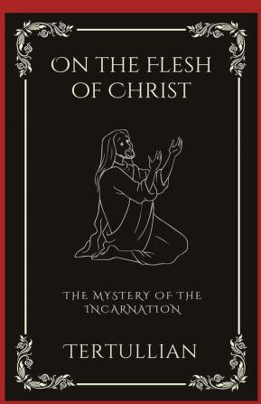 On the Flesh of Christ: The Mystery of the Incarnation