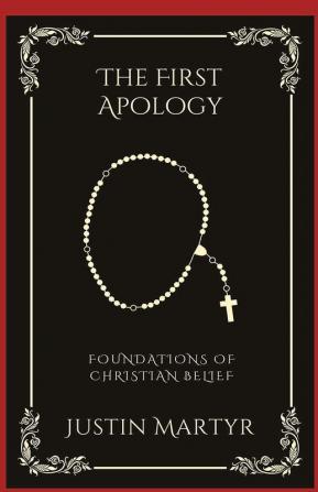 The First Apology: Foundations of Christian Belief