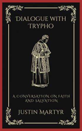 Dialogue with Trypho A Conversation on Faith and Salvation