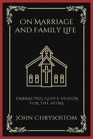 On Marriage and Family Life: Embracing God's Design for the Home