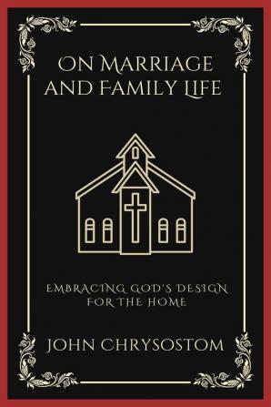 On Marriage and Family Life: Embracing God's Design for the Home