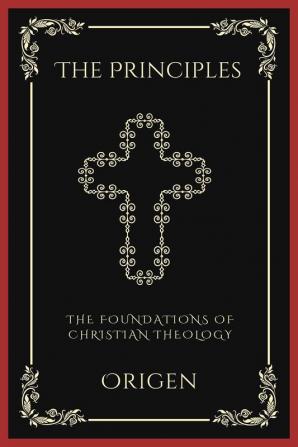 The Principles The Foundations of Christian Theology