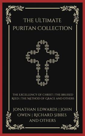 The Ultimate Puritan Collection: The Excellency of Christ, The Bruised Reed, The Method of Grace, and others (Grapevine Press)