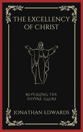 The Excellency of Christ: Revealing the Divine Glory