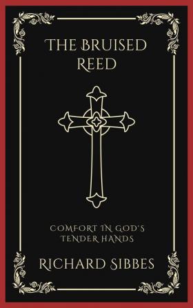 The Bruised Reed Comfort in God's Tender Hands