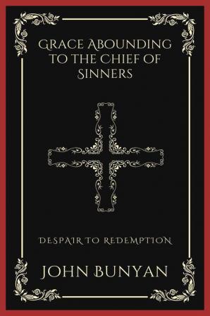 Grace Abounding to the Chief of Sinners: Despair to Redemption