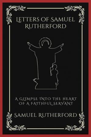 Letters of Samuel Rutherford: A Glimpse into the Heart of a Faithful Servant