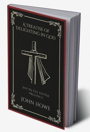 A Treatise of Delighting in God: Joy in the Divine Presence