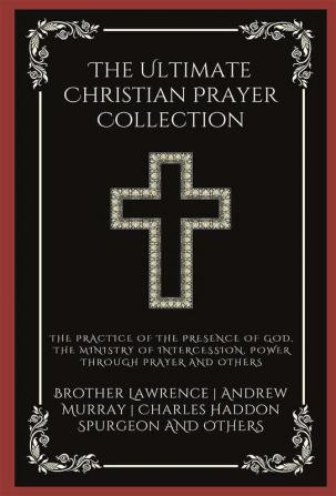 The Ultimate Christian Prayer Collection: The Practice of the Presence of God The Ministry of Intercession Power Through Prayer and others (Grapevine Press)
