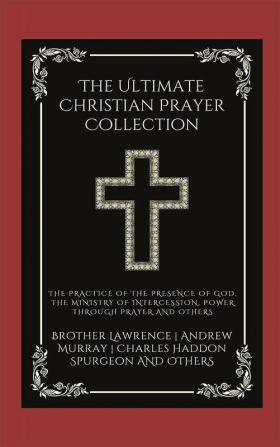 The Ultimate Christian Prayer Collection: The Practice of the Presence of God The Ministry of Intercession Power Through Prayer and others