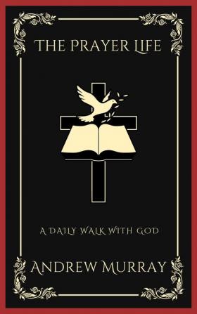 The Prayer Life: A Daily Walk with God