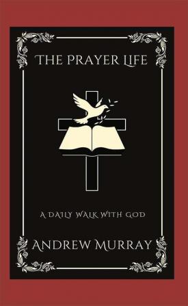 The Prayer Life: A Daily Walk with God