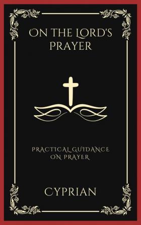 On the Lord's Prayer: Practical Guidance on Prayer