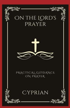 On the Lord's Prayer: Practical Guidance on Prayer