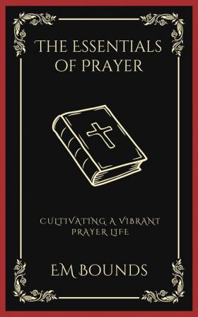 The Essentials of Prayer: Cultivating a Vibrant Prayer Life