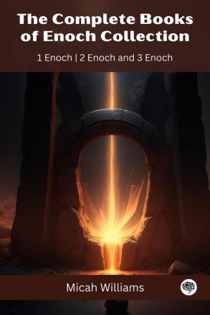 The Complete Books of Enoch Collection: 1 Enoch 2 Enoch and 3 Enoch