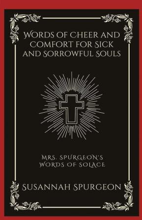 Words of Cheer and Comfort for Sick and Sorrowful Souls: Mrs. Spurgeon's Words of Solace