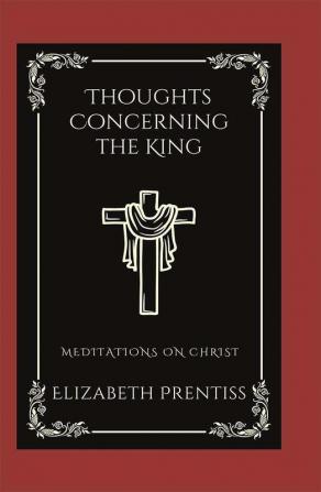 Thoughts Concerning the King: Meditations on Christ