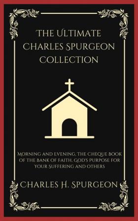 The Ultimate Charles Spurgeon Collection: Morning and Evening The Cheque Book of the Bank of Faith God's Purpose for Your Suffering and others