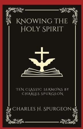 Knowing the Holy Spirit Ten Classic Sermons by Charles Spurgeon