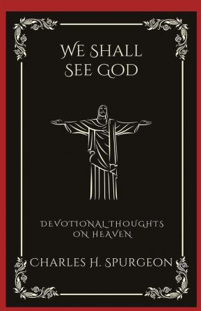 We Shall See God: Devotional Thoughts on Heaven