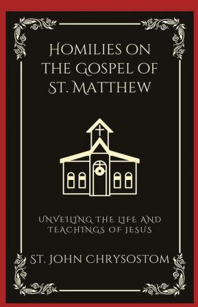 Homilies on the Gospel of St. Matthew: Unveiling the Life and Teachings of Jesus