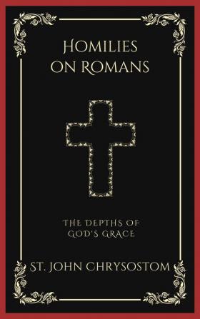 Homilies on Romans: The Depths of God's Grace