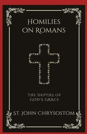 Homilies on Romans: The Depths of God's Grace