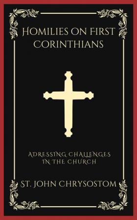 Homilies on First Corinthians: Addressing Challenges in the Church