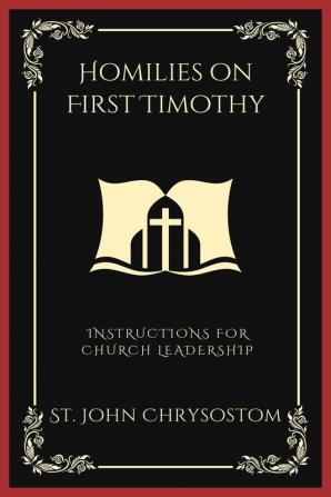 Homilies on First Timothy Instructions for Church Leadership