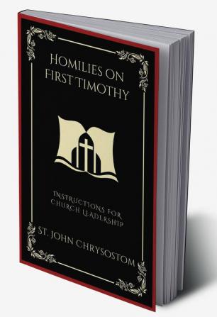 Homilies on First Timothy Instructions for Church Leadership