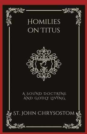 Homilies on Titus: A Sound Doctrine and Godly Living