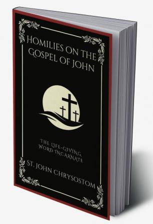 Homilies on the Gospel of John: The Life-Giving Word Incarnate