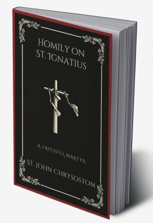 Homily on St. Ignatius: A Faithful Martyr